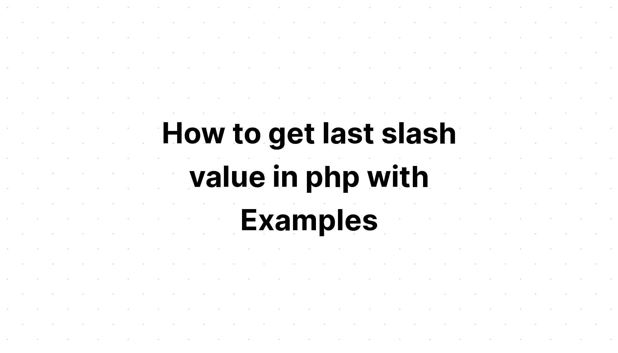 Cách lấy giá trị dấu gạch chéo cuối cùng trong php với các ví dụ